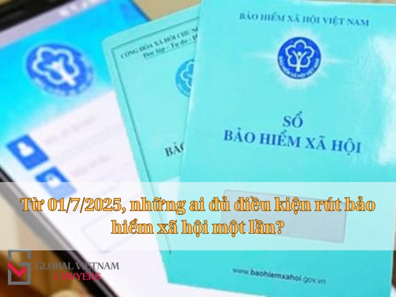 Từ 01/7/2025, những ai đủ điều kiện rút bảo hiểm xã hội một lần?