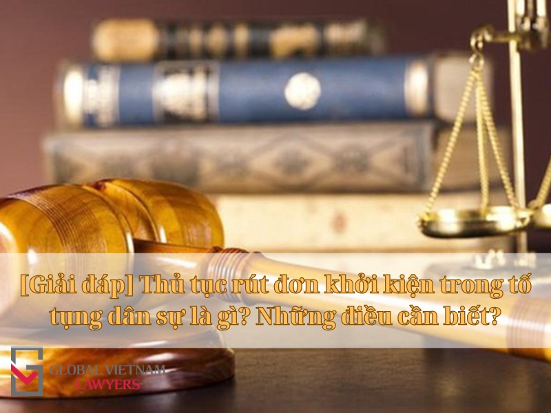 [Giải đáp] Thủ tục rút đơn khởi kiện trong tố tụng dân sự là gì? Những điều cần biết?