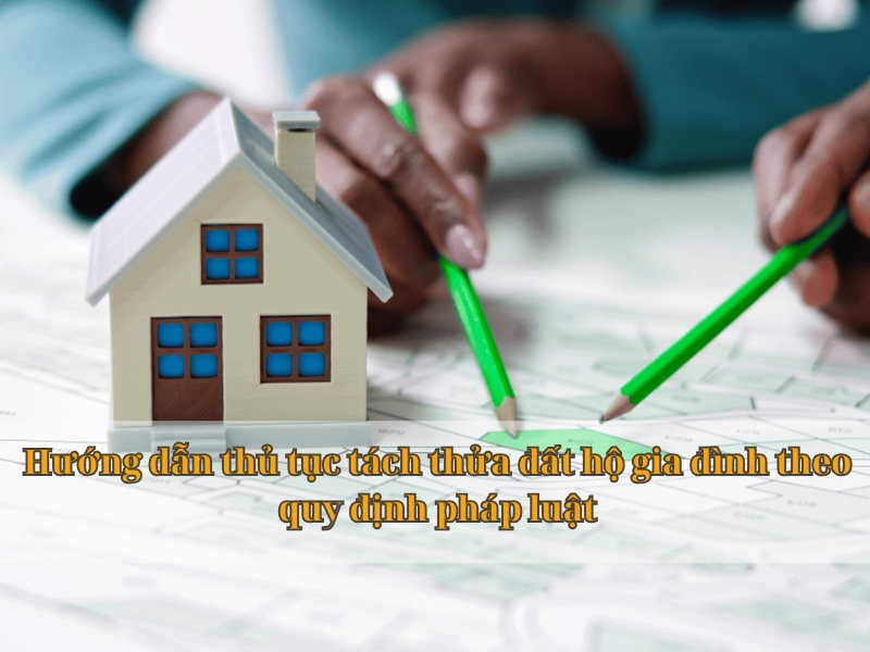 Hướng dẫn thủ tục tách thửa đất hộ gia đình theo quy định pháp luật