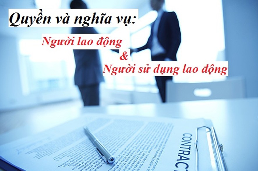 Quyền lợi và nghĩa vụ của người lao động theo luật lao động hiện hành